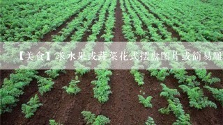 【美食】求水果或蔬菜花式摆盘图片或简易雕刻图片!急!