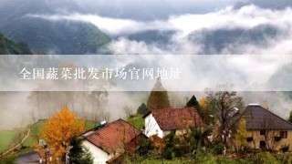 全国蔬菜批发市场官网地址