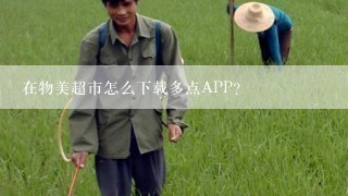 在物美超市怎么下载多点APP？