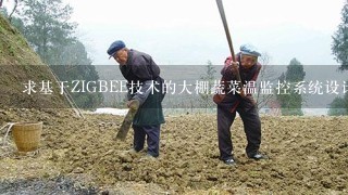 求基于ZIGBEE技术的大棚蔬菜温监控系统设计的设计思路及工作方法？简介，开题报告用