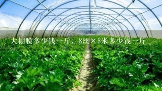 大棚膜多少钱一斤，8丝×8米多少钱一斤