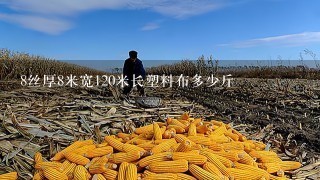 8丝厚8米宽120米长塑料布多少斤