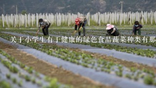 关于小学生有于健康的绿色食品蔬菜种类有那些