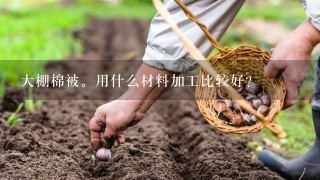 大棚棉被。用什么材料加工比较好？