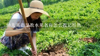 幼儿英语早教水果名称怎么教记得熟