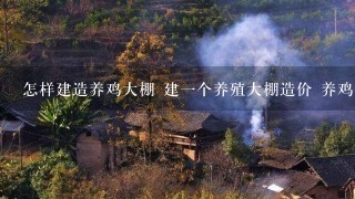 怎样建造养鸡大棚 建1个养殖大棚造价 养鸡