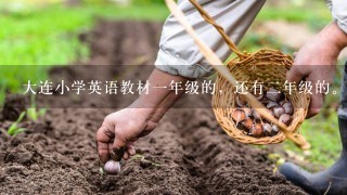 大连小学英语教材1年级的，还有2年级的。谁有。孩子上学用。谁有帮1下忙。