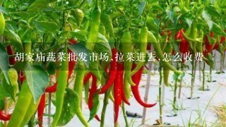 胡家庙蔬菜批发市场,拉菜进去,怎么收费