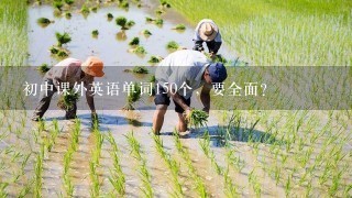 初中课外英语单词150个，要全面？