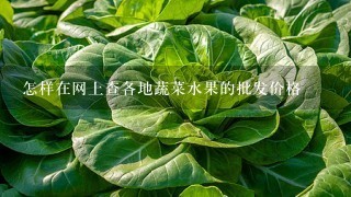 怎样在网上查各地蔬菜水果的批发价格