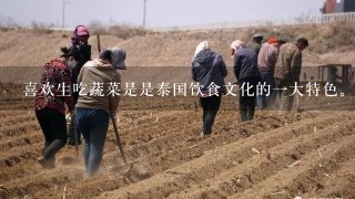 喜欢生吃蔬菜是是泰国饮食文化的1大特色。