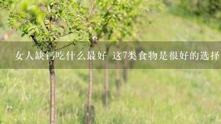 女人缺钙吃什么最好 这7类食物是很好的选择