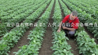 5辛盘有哪些蔬菜？古代立春后会准备哪些食材？