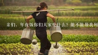 亲们，年夜饭你们大家吃什么？能不能帮我列1个菜单