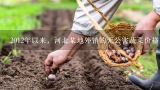 2012年以来，河北某地外销的无公害蔬菜价格比普通蔬菜...