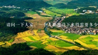 请问1下大家，1个大棚建设下来得需要多少钱？、还有寿光有哪些专门建造大棚的知名公司吗