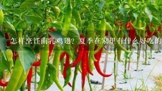 怎样烹饪南乳鸡翅？夏季在家里有什么好吃的？求解答啊！