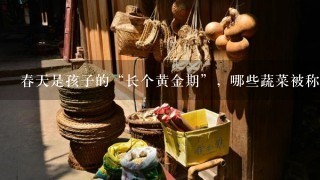 春天是孩子的“长个黄金期”，哪些蔬菜被称为“补钙