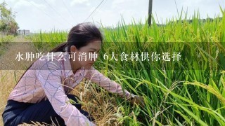 水肿吃什么可消肿 6大食材供你选择