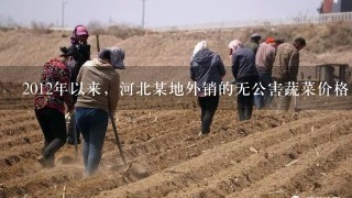 2012年以来，河北某地外销的无公害蔬菜价格比普通蔬菜高30-40倍。全市已有13个蔬菜品种获河北省无公害蔬