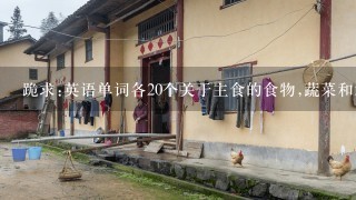 跪求:英语单词各20个关于主食的食物,蔬菜和水果