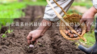 什么蔬菜补钙最快最好？怎么做给3岁孩子吃？