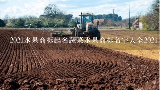 2021水果商标起名蔬菜水果商标名字大全2021