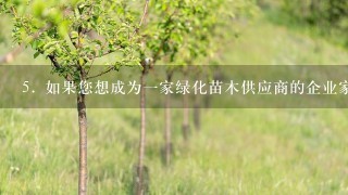 5. 如果您想成为一家绿化苗木供应商的企业家，有哪些步骤应该遵循吗？