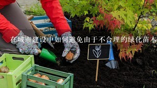 在城市建设中如何避免由于不合理的绿化苗木基地规划导致的城市病态现象