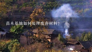 苗木基地如何处理废弃材料?