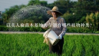 以美人榆苗木基地为主题有哪些植物种类?