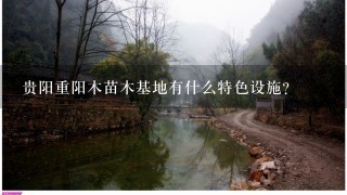 贵阳重阳木苗木基地有什么特色设施?