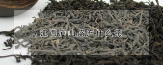 江西庐山盛产什么茶,第1图